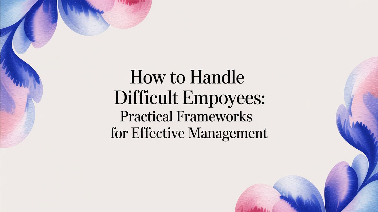 How to Handle Difficult Employees: A Practical Guide for Managers