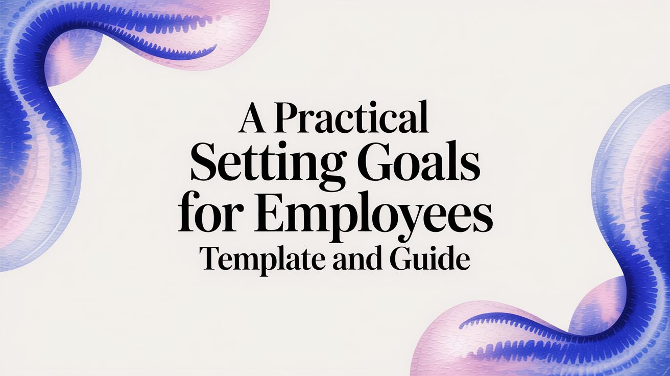 A Practical Setting Goals for Employees Template and Guide