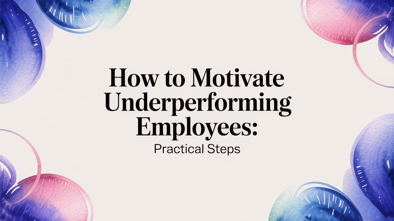 How to Motivate Underperforming Employees: Practical Steps