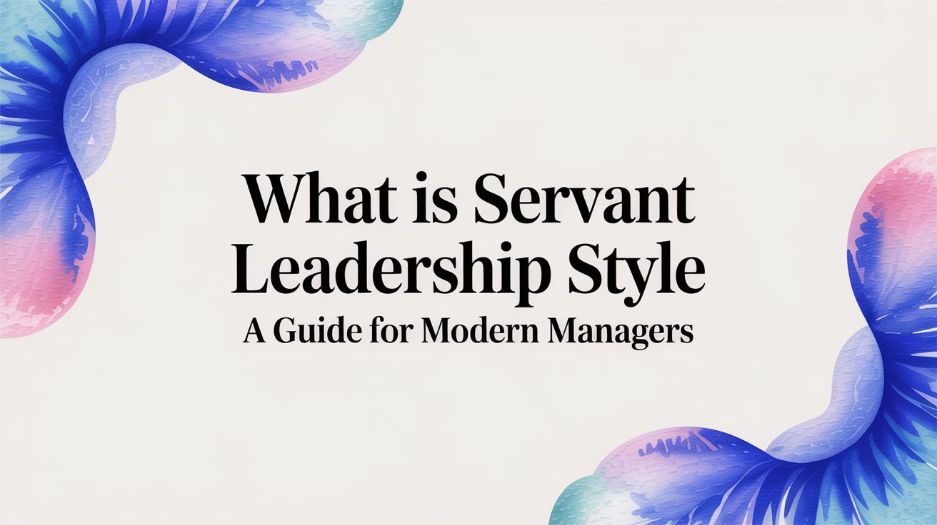 What Is Servant Leadership Style? A Guide for Modern Managers