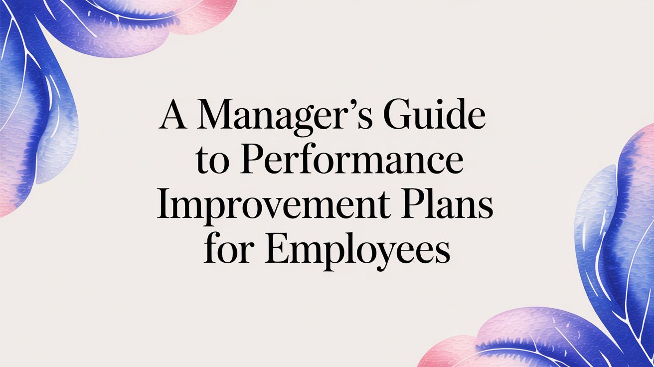 A Manager’s Guide to Performance Improvement Plans for Employees