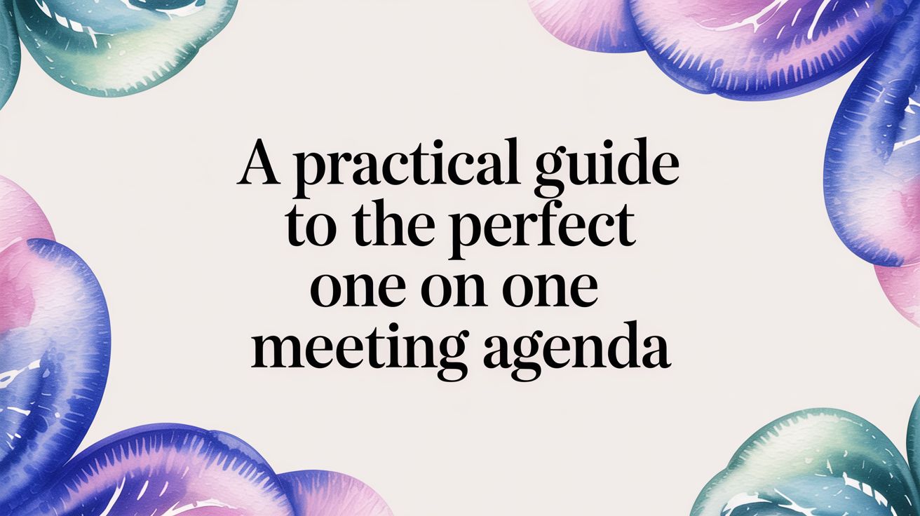 A Practical Guide to the Perfect One on One Meeting Agenda