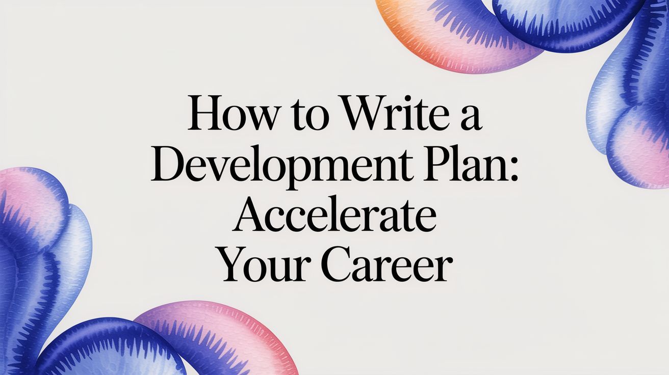 How to Write a Development Plan: Accelerate Your Career