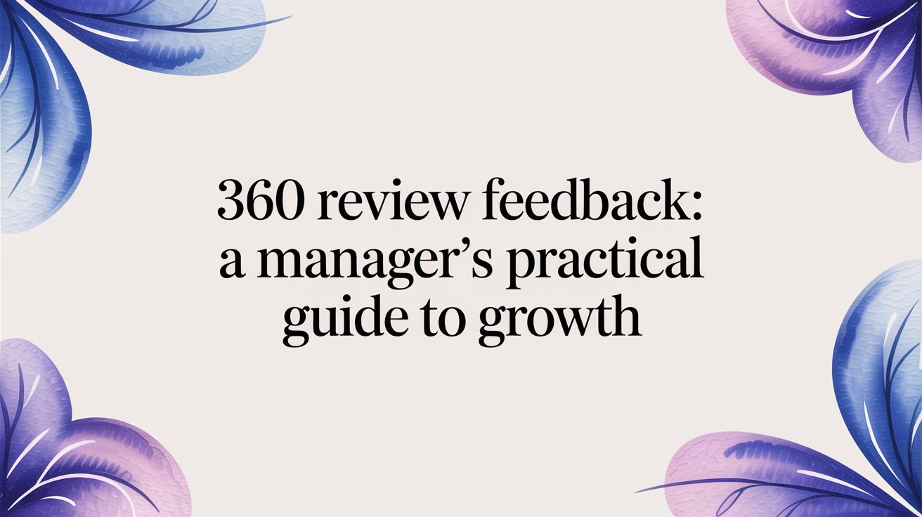 360 review feedback: A manager's practical guide to growth