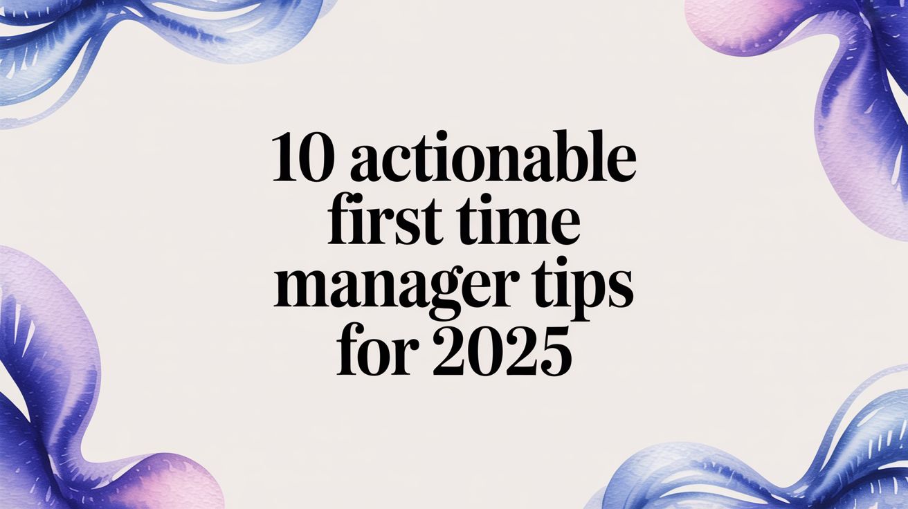 10 Actionable First Time Manager Tips for 2025
