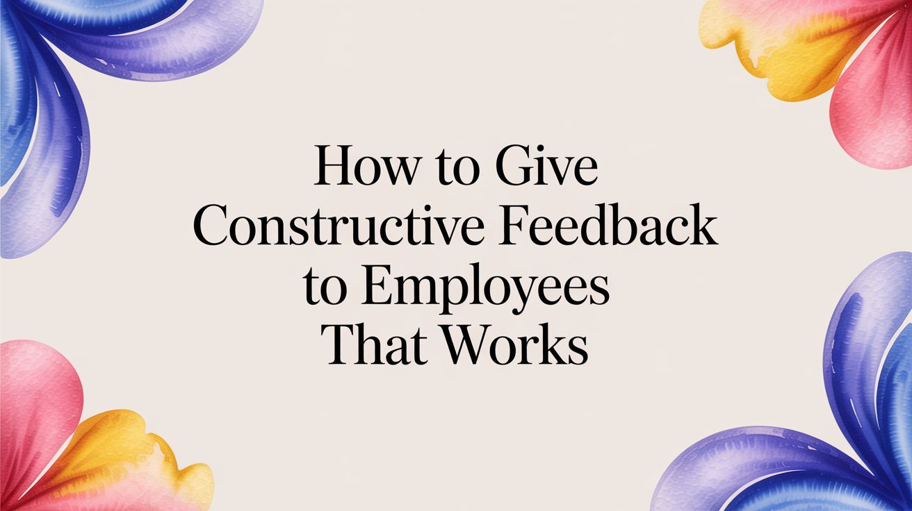How to give constructive feedback to employees that works