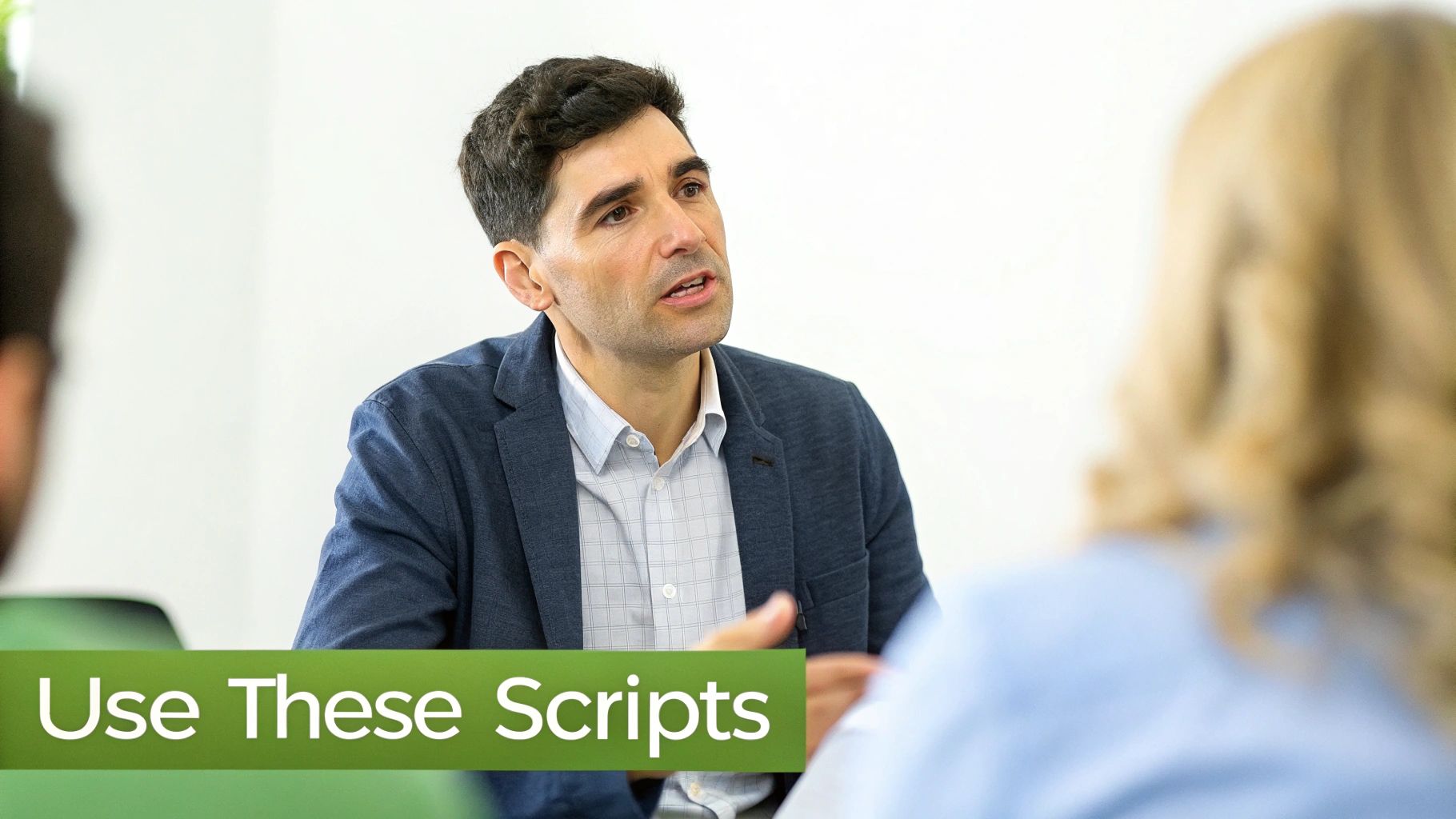 A focused man in a blue jacket speaks during a business meeting, with a green overlay 'Use These Scripts'. A focused man in a blue jacket speaks during a business meeting, with a green overlay 'Use These Scripts'.