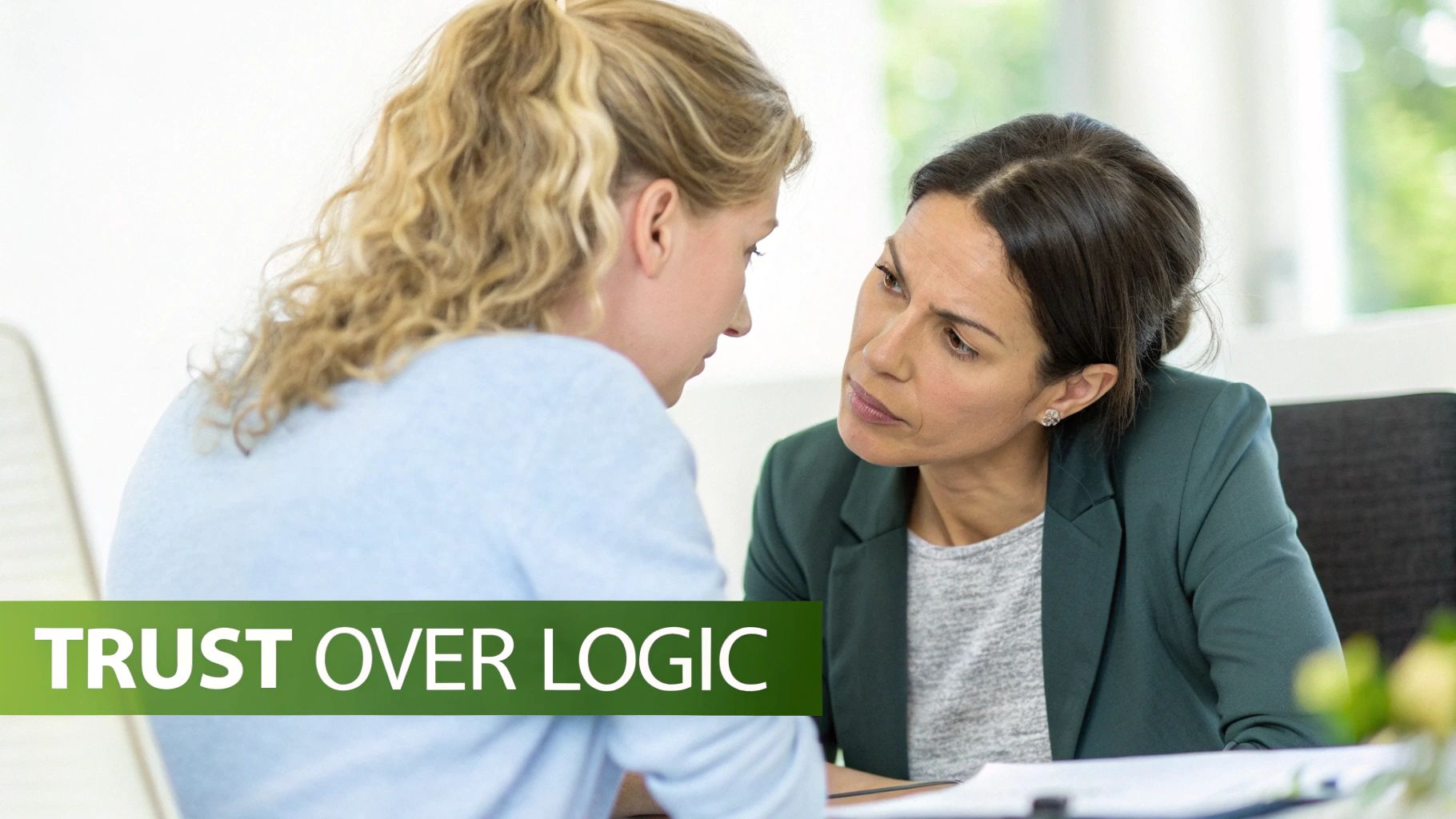 Two women in a serious conversation, one listening empathetically, with 'TRUST OVER LOGIC' text.