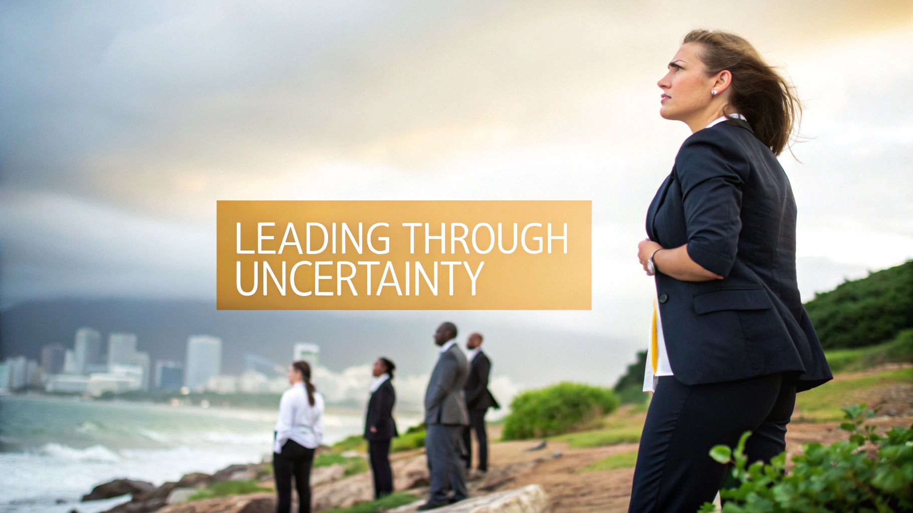 Leading Through Uncertainty: A Guide for the Overwhelmed Leader