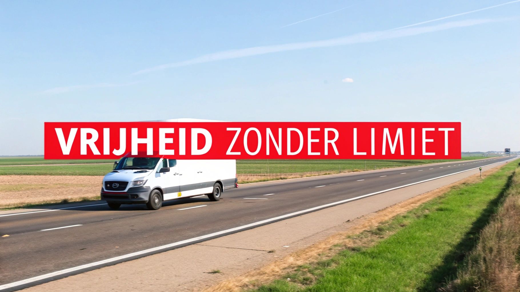 Een witte bestelbus rijdt op een snelweg onder een blauwe lucht, met een rode tekstbalk 'VRIJHEID ZONDER LIMIET'.