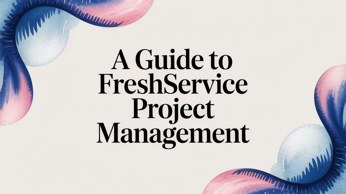 How Can Freshservice Project Management Streamline Your IT Operations?
