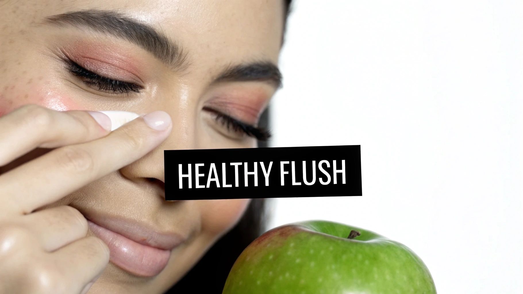 A person with natural makeup applies product to their cheek, with a green apple and 'HEALTHY FLUSH' text.