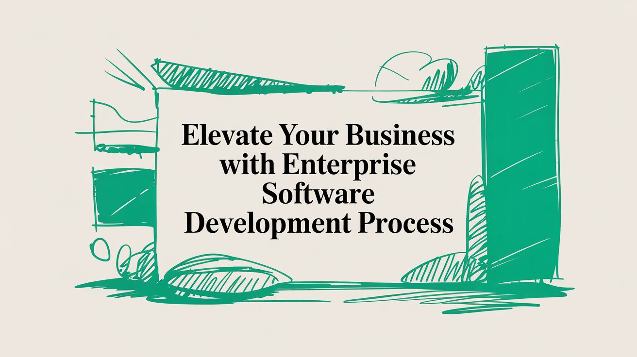 Elevate Your Business with a Rock-Solid Enterprise Software Development Process