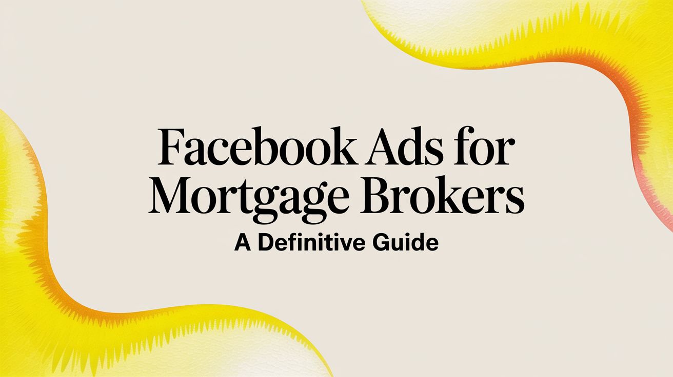 Facebook Ads for Mortgage Brokers A Definitive Guide