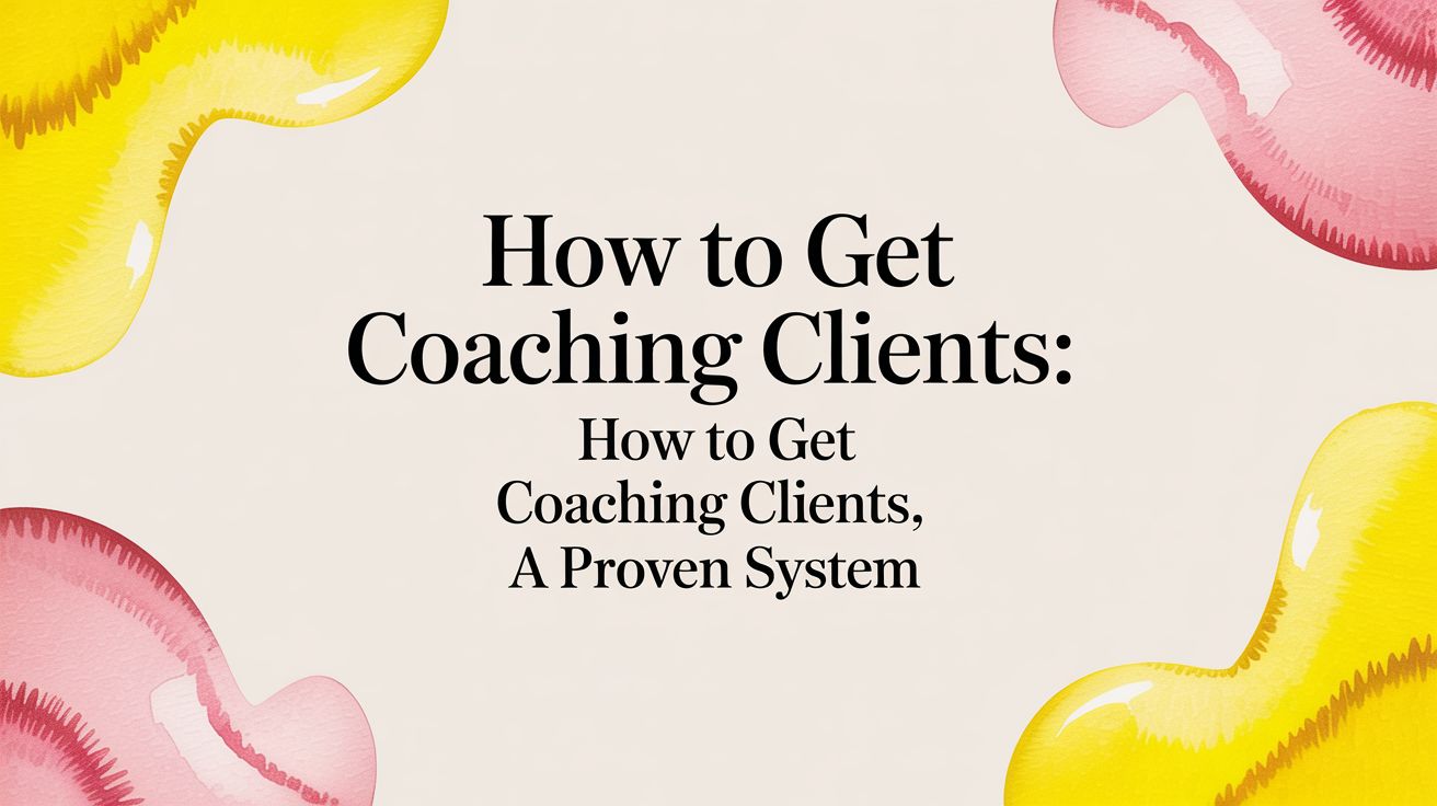 How to Get Coaching Clients: how to get coaching clients, a proven system