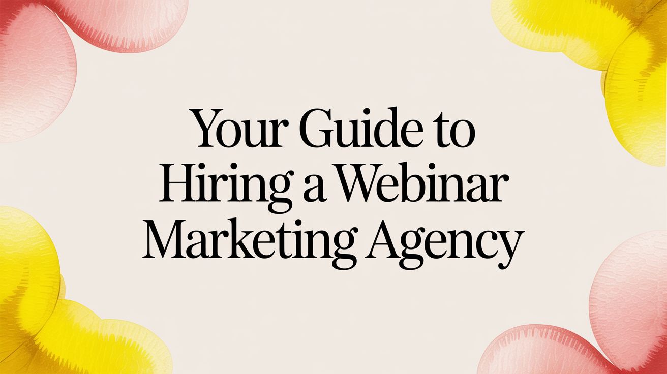 Your Guide to Hiring a Webinar Marketing Agency