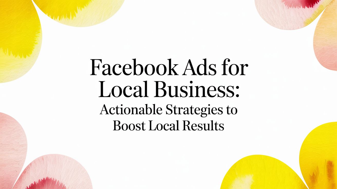 Facebook ads for local business: Actionable strategies to boost local results