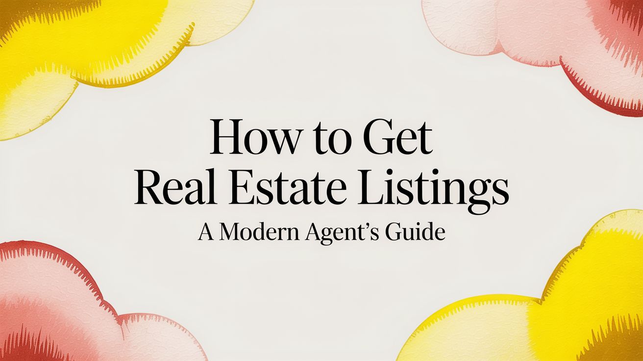 How to Get Real Estate Listings A Modern Agent's Guide
