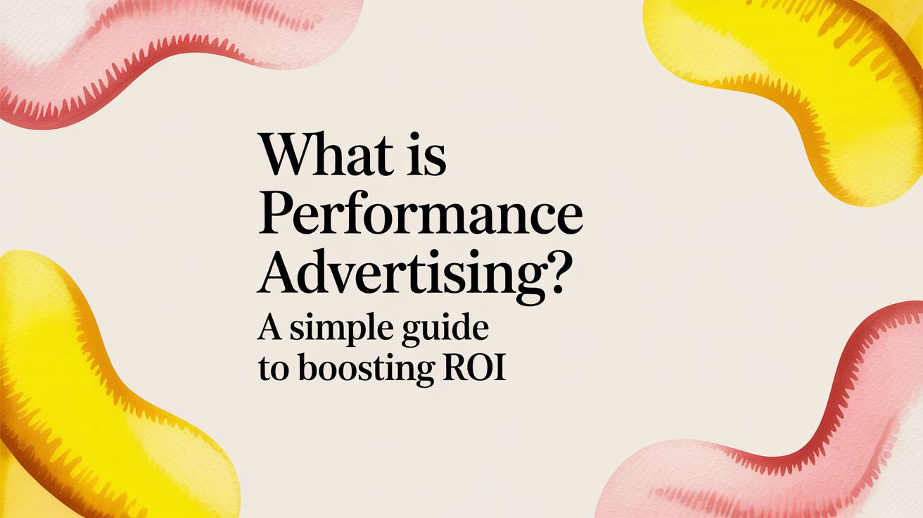 What is performance advertising? A simple guide to boosting ROI