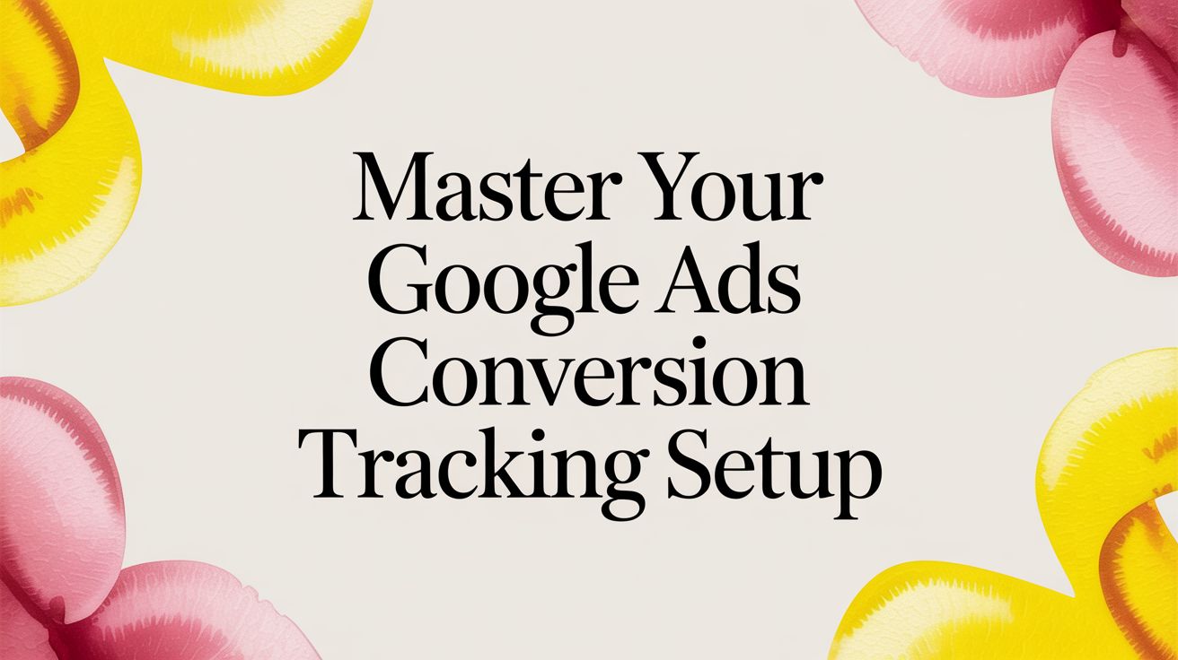 Master Your Google Ads Conversion Tracking Setup
