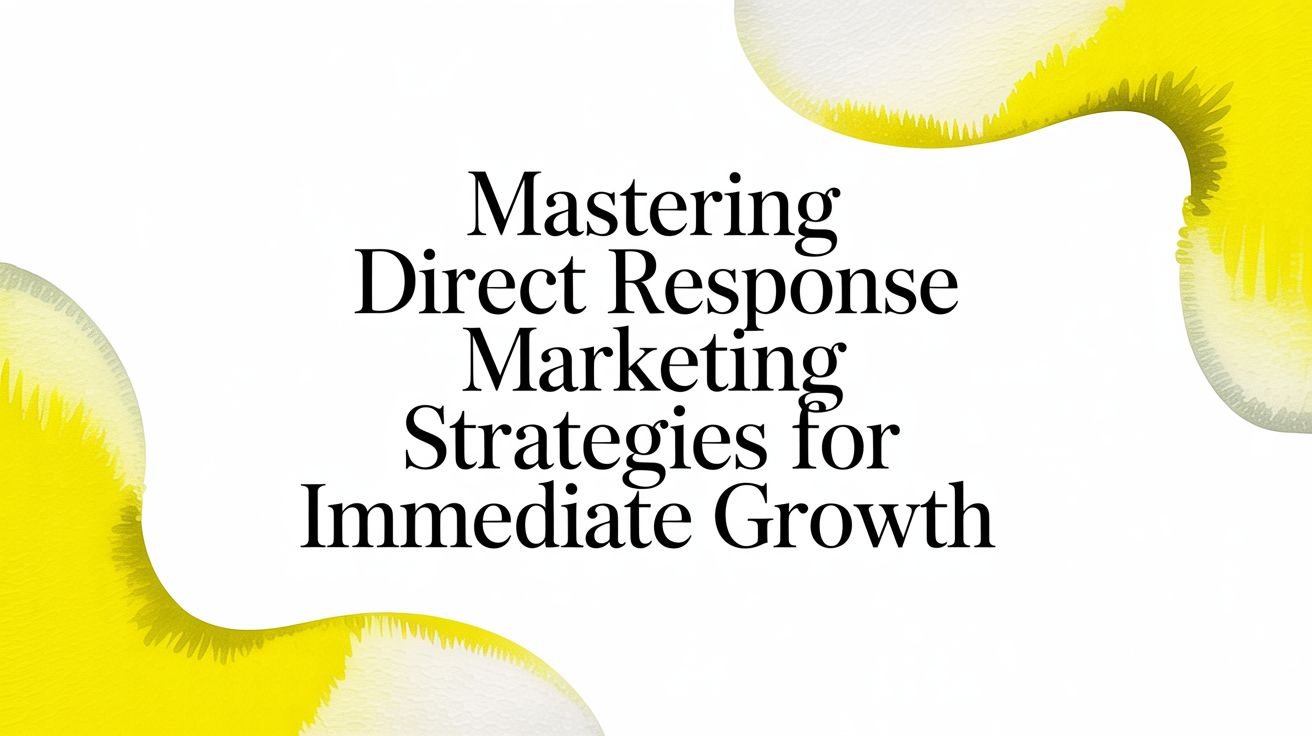 Mastering Direct Response Marketing Strategies for Immediate Growth