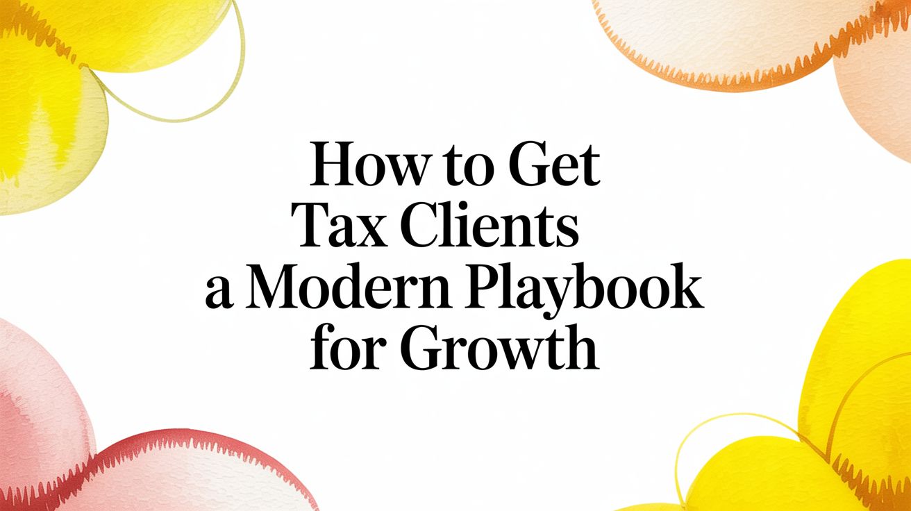 How to Get Tax Clients A Modern Playbook for Growth