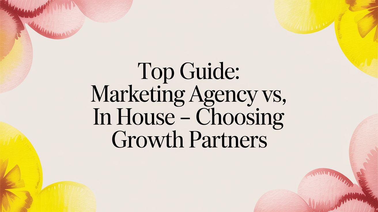 Top Guide: marketing agency vs in house - Choosing Growth Partners