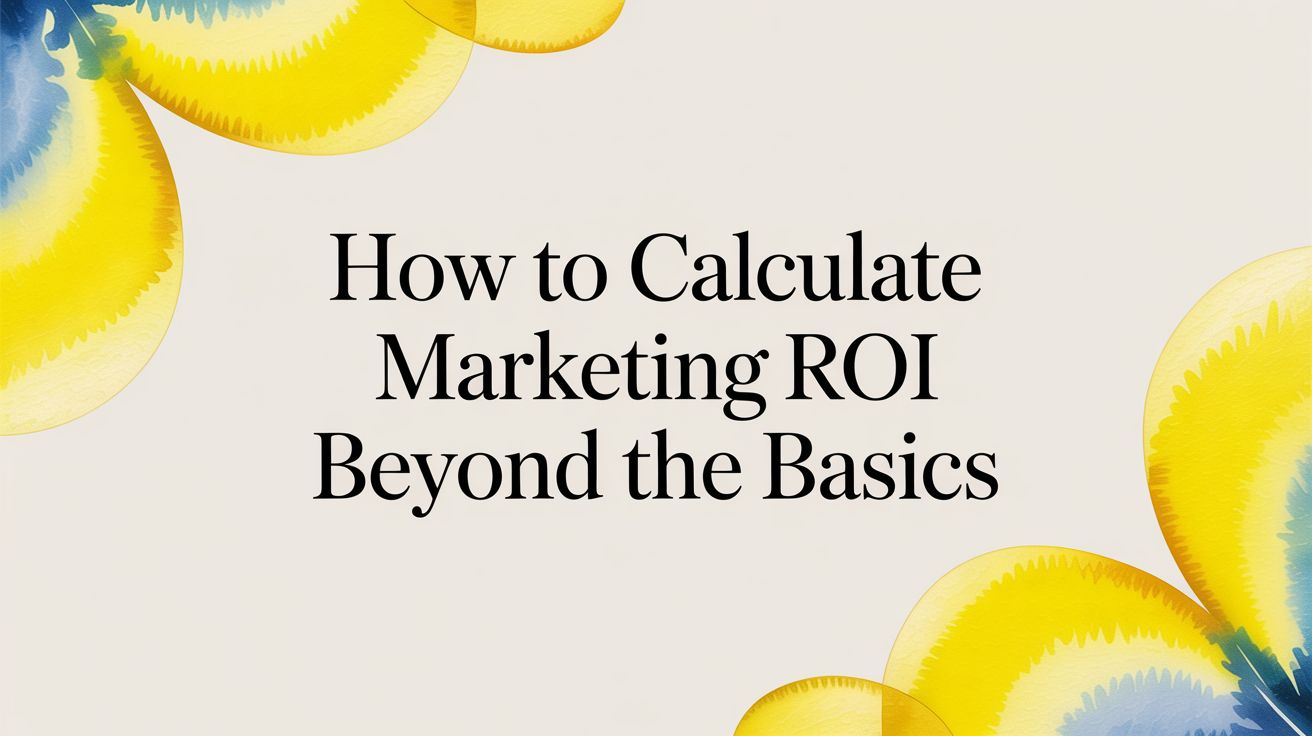 How to Calculate Marketing ROI Beyond the Basics