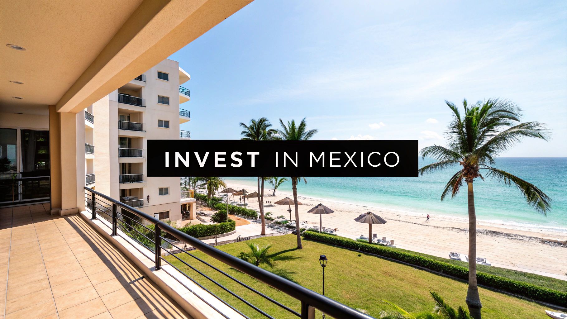 A luxurious resort balcony view of a sunny beach, turquoise ocean, palm trees, and building, with 'INVEST IN MEXICO' text.