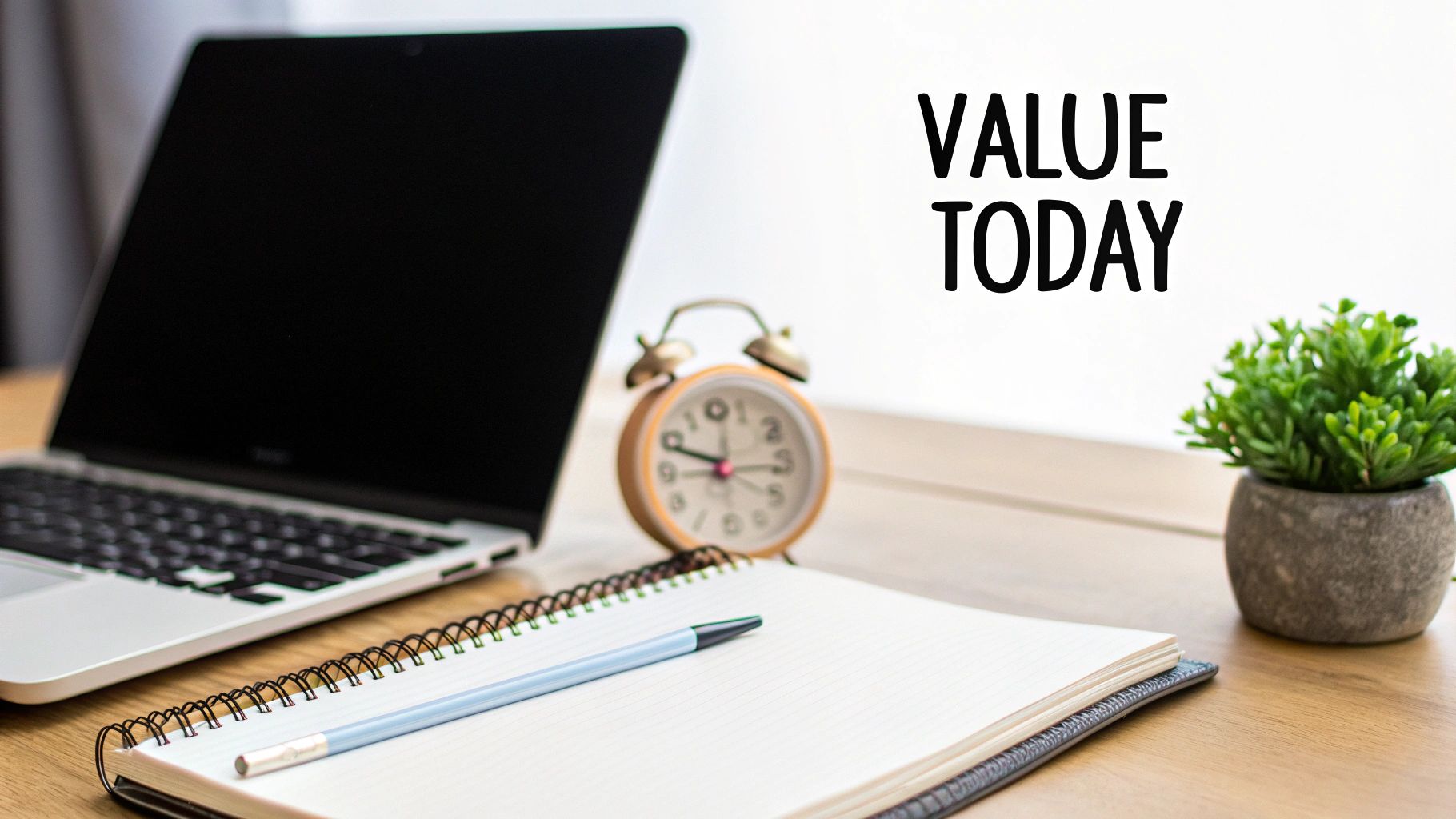 A clean desk setup with a laptop, alarm clock, notebook, and a plant, displaying 'VALUE TODAY'.