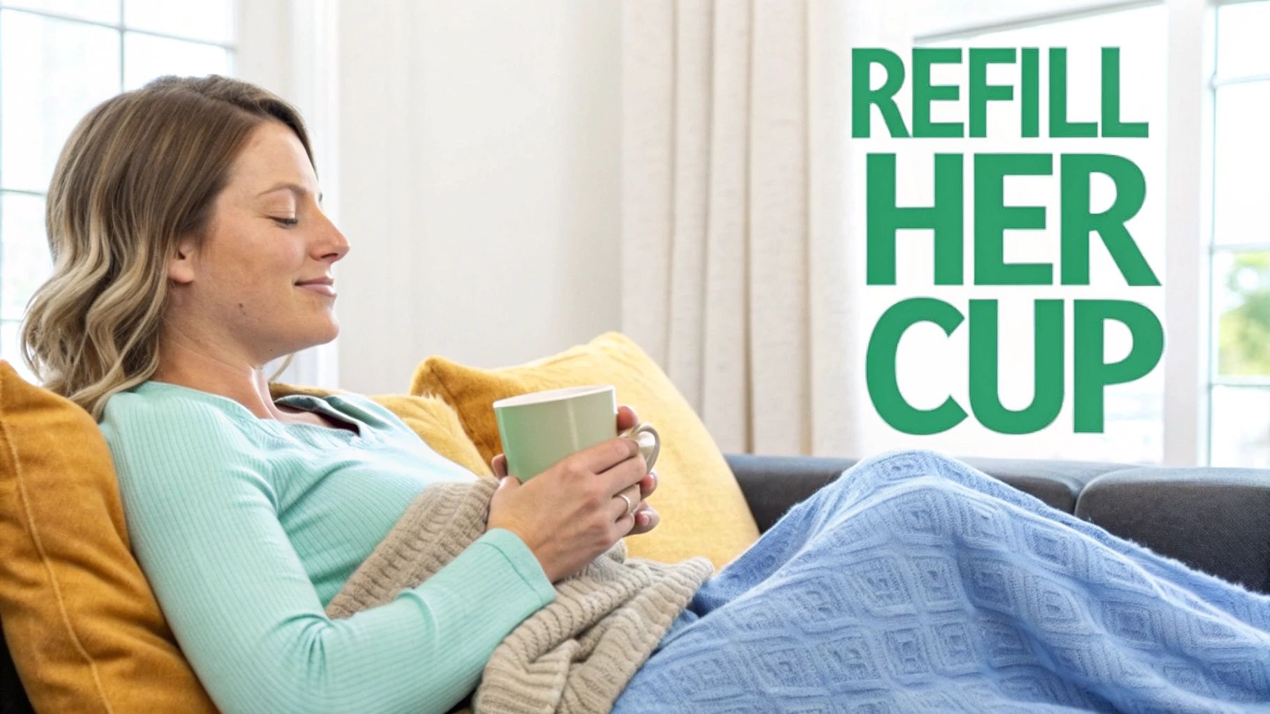 A content woman relaxing on a couch, covered by a blanket, holding a mug. Text reads 'REFILL HER CUP'.
