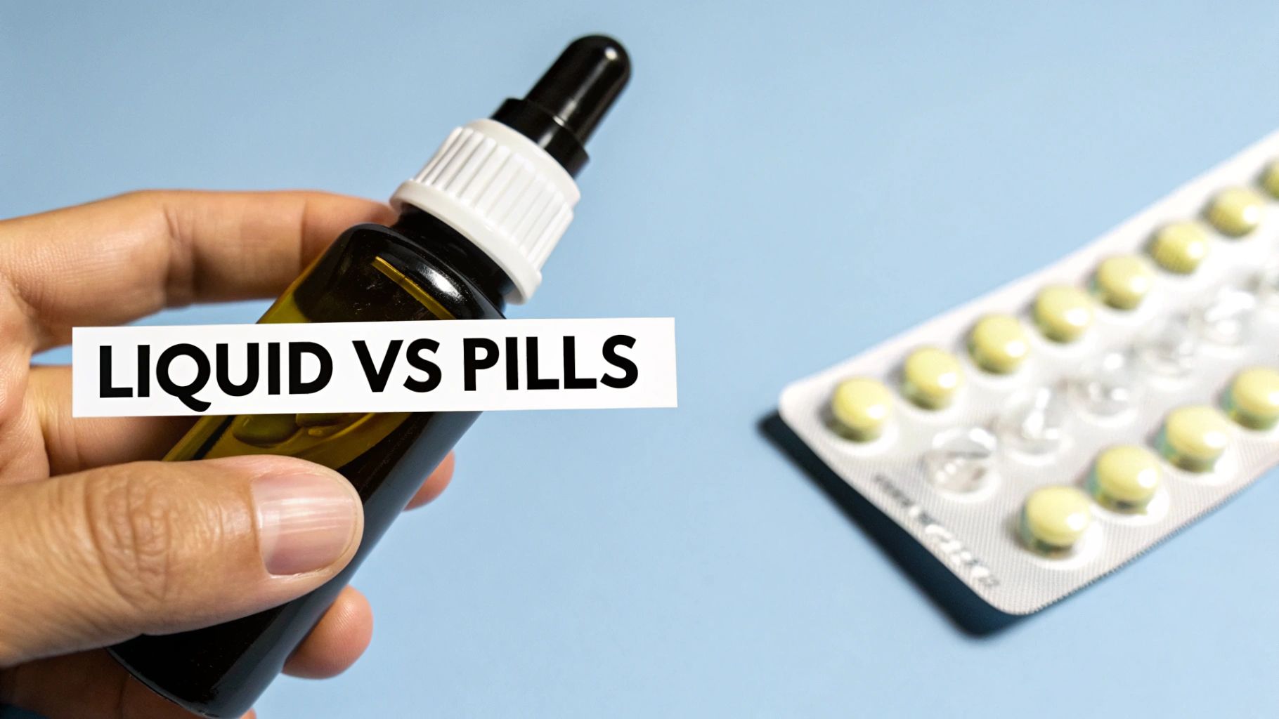 A hand holds a liquid dropper bottle next to a blister pack of yellow pills, with text 'LIQUID VS PILLS'.