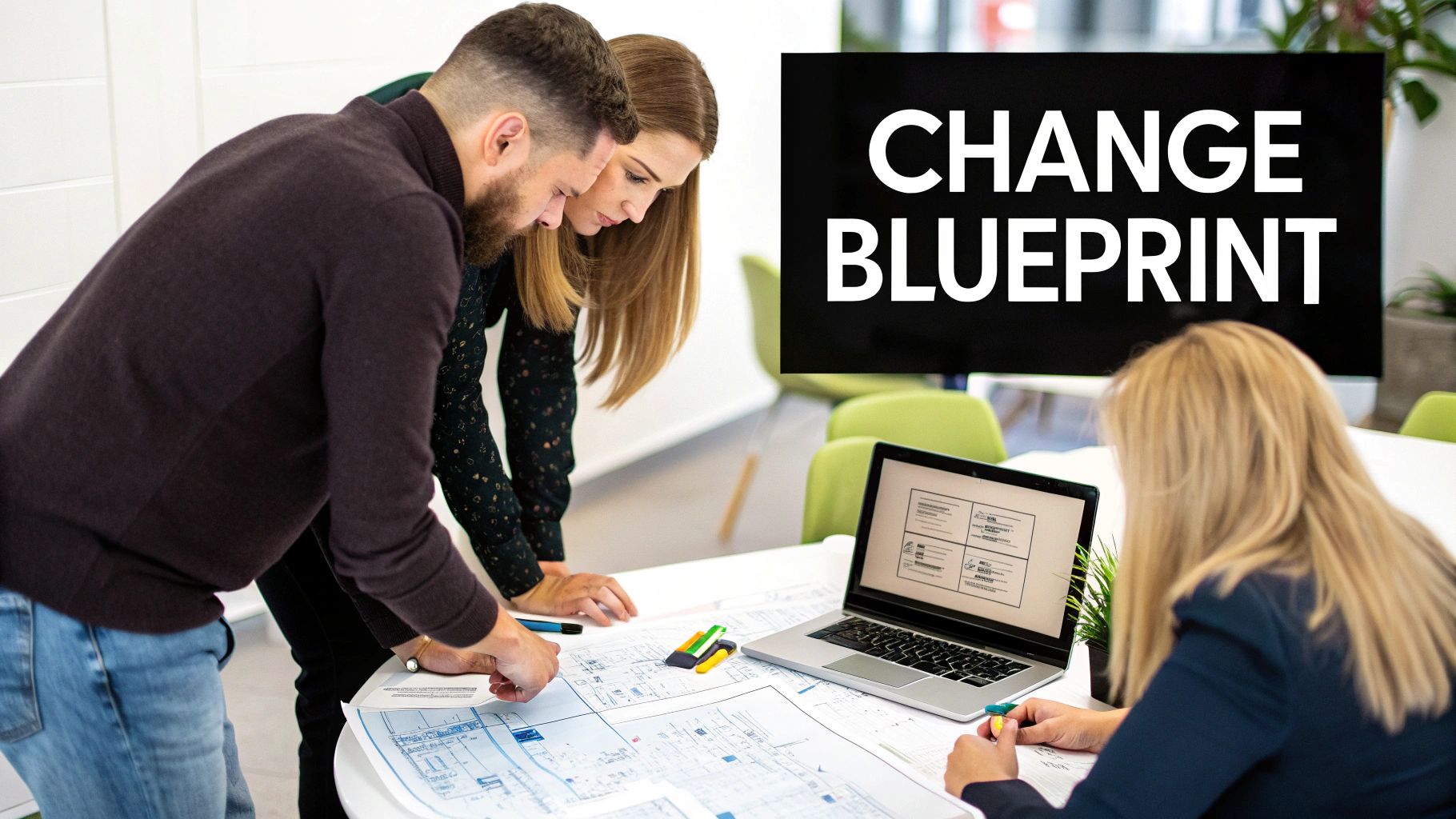 Three people collaboratively plan, reviewing blueprints and a laptop screen displaying "CHANGE BLUEPRINT."