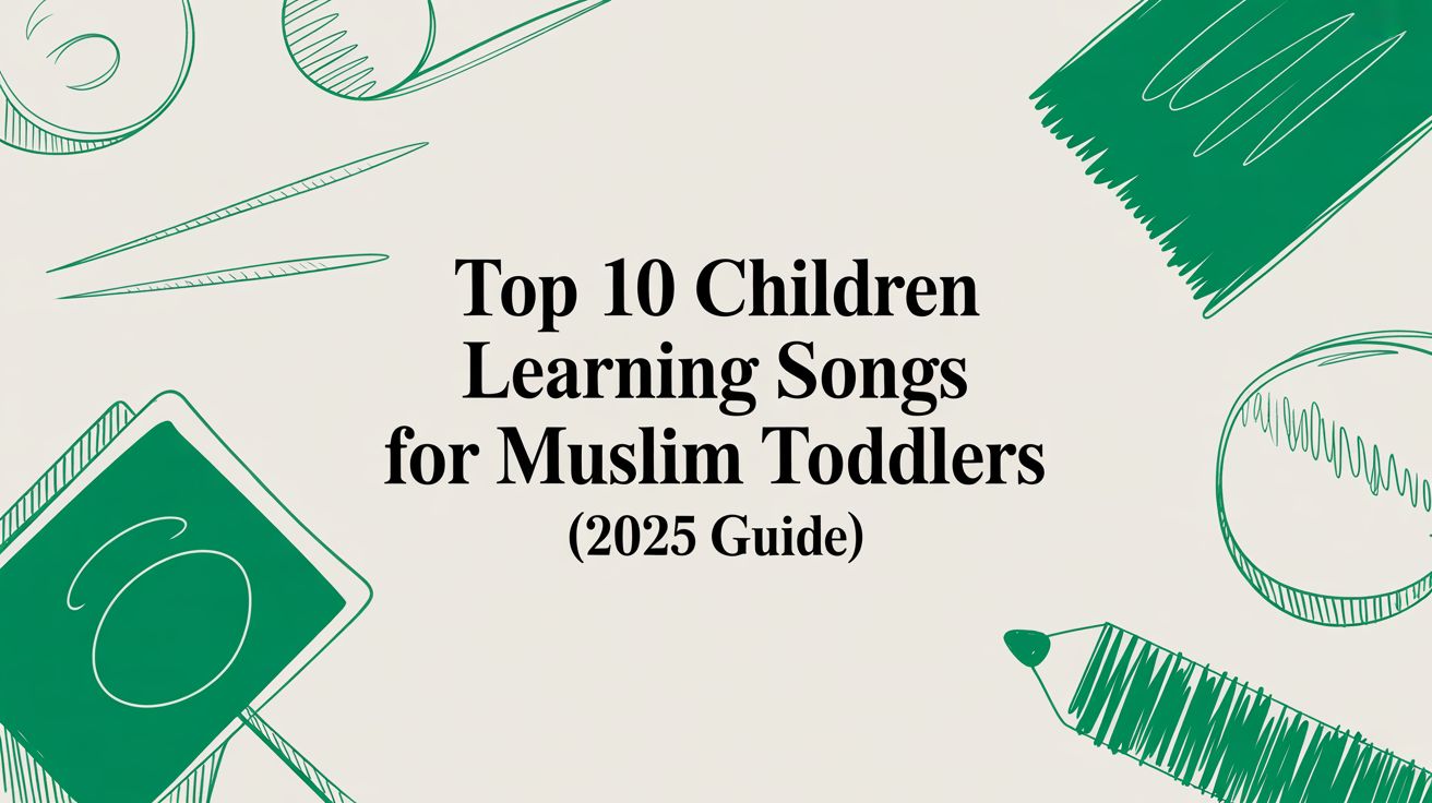 Top 10 Children Learning Songs for Muslim Toddlers (2025 Guide)