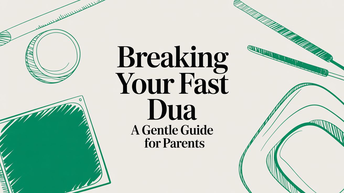 Breaking Your Fast Dua: A Gentle Guide for Muslim Parents