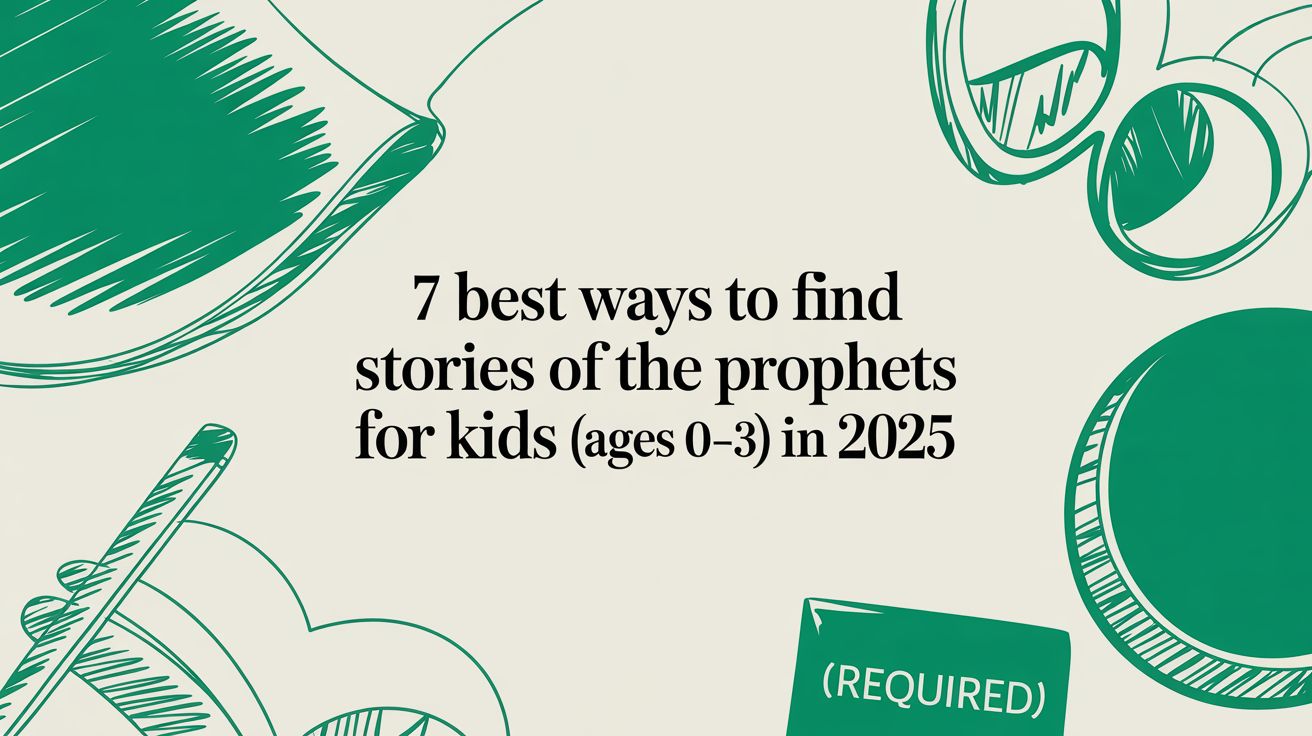 7 Best Ways to Find Stories of the Prophets for Kids (Ages 0–3) in 2025