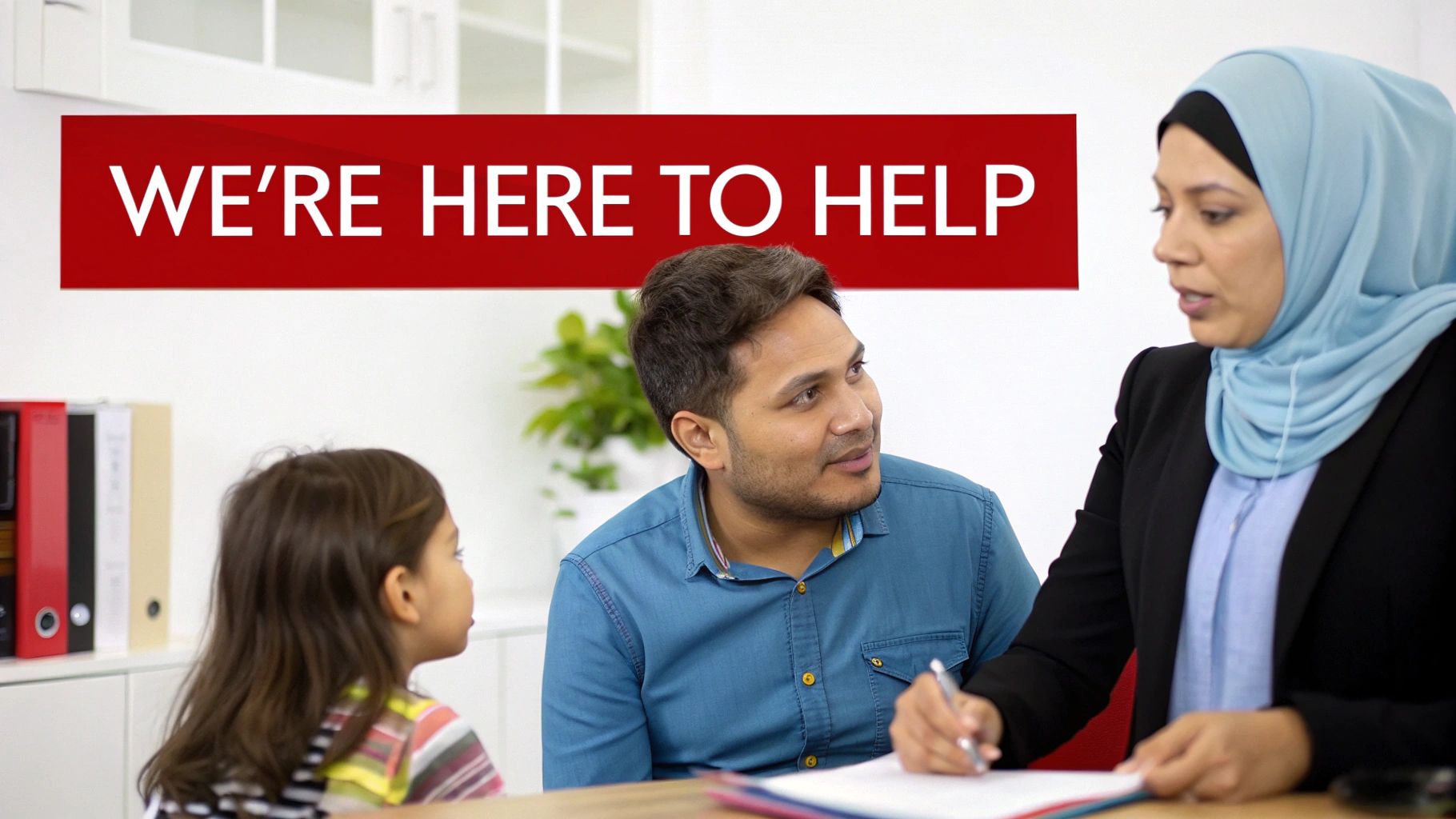 A female advisor assists a father and child in an office, under a 'WE'RE HERE TO HELP' banner.