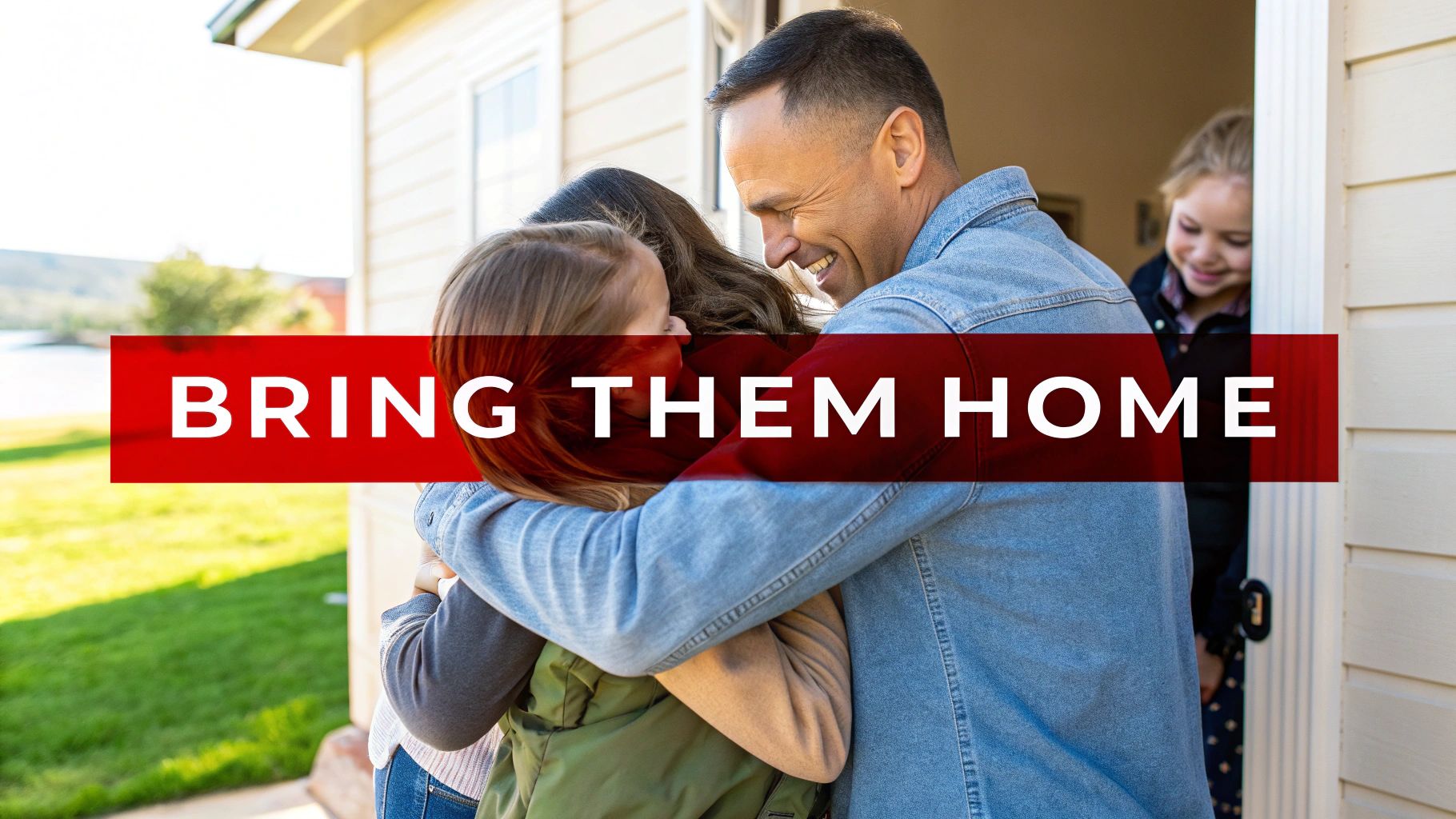 A man happily embraces two children, while another child smiles from a doorway, with a 'BRING THEM HOME' banner.