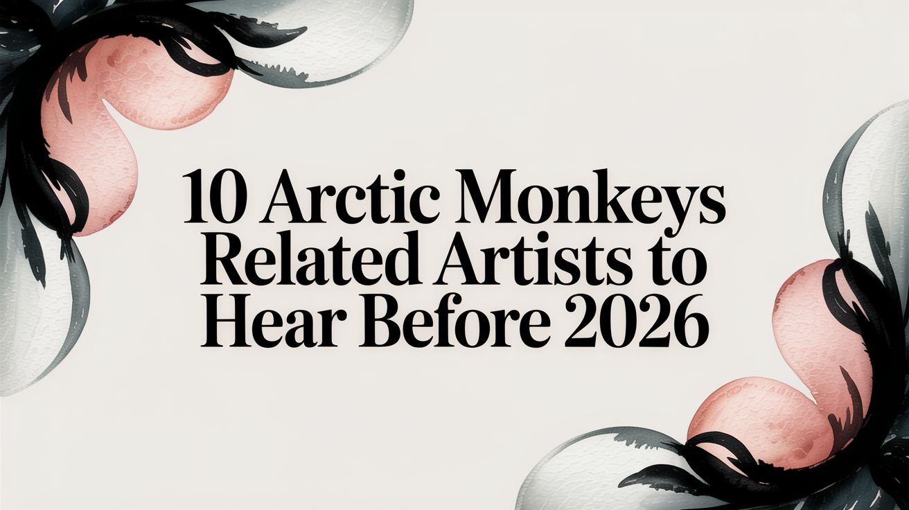 10 Arctic Monkeys Related Artists To Hear Before 2026