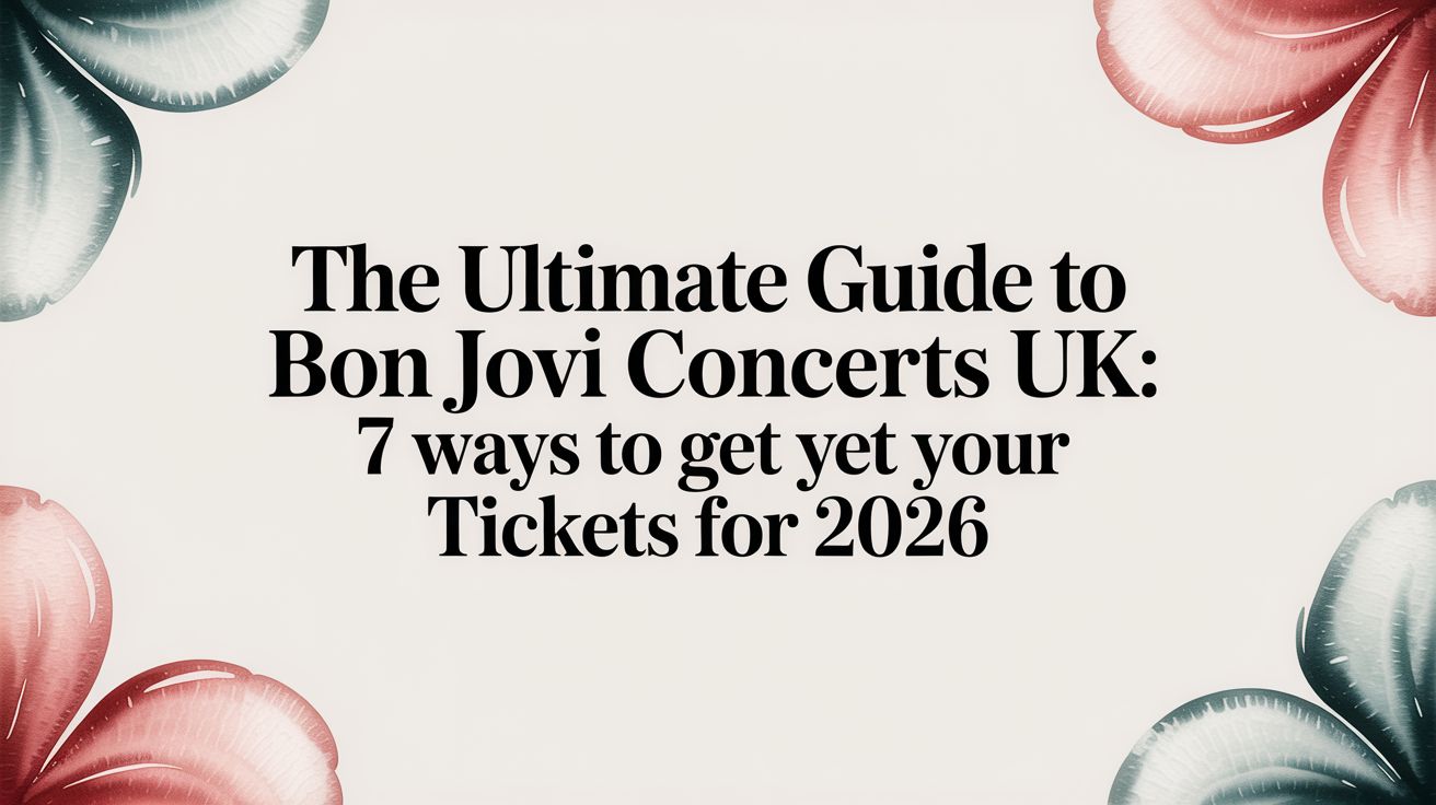 The Ultimate Guide to Bon Jovi Concerts UK: 7 Ways to Get Your Tickets for 2026
