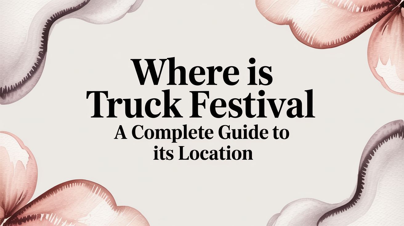 Where Is Truck Festival A Complete Guide to Its Location