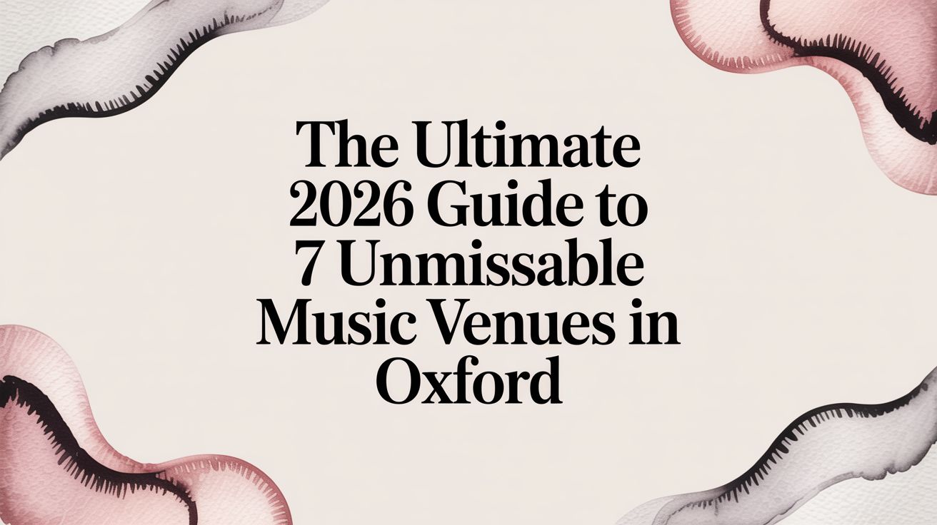The Ultimate 2026 Guide to 7 Unmissable Music Venues in Oxford