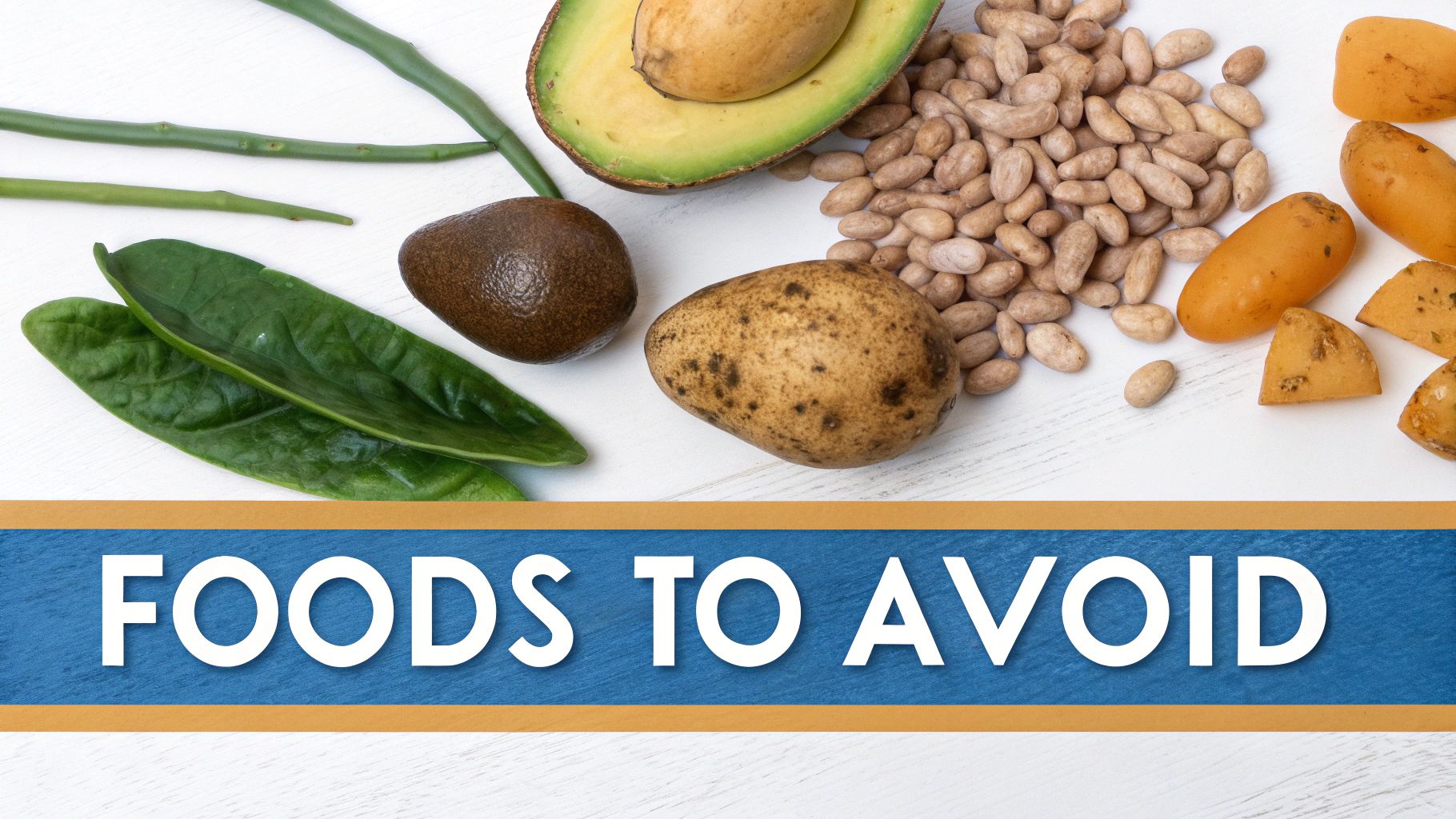 Various foods like avocado, spinach, beans, and potatoes shown with a banner 'FOODS TO AVOID'.