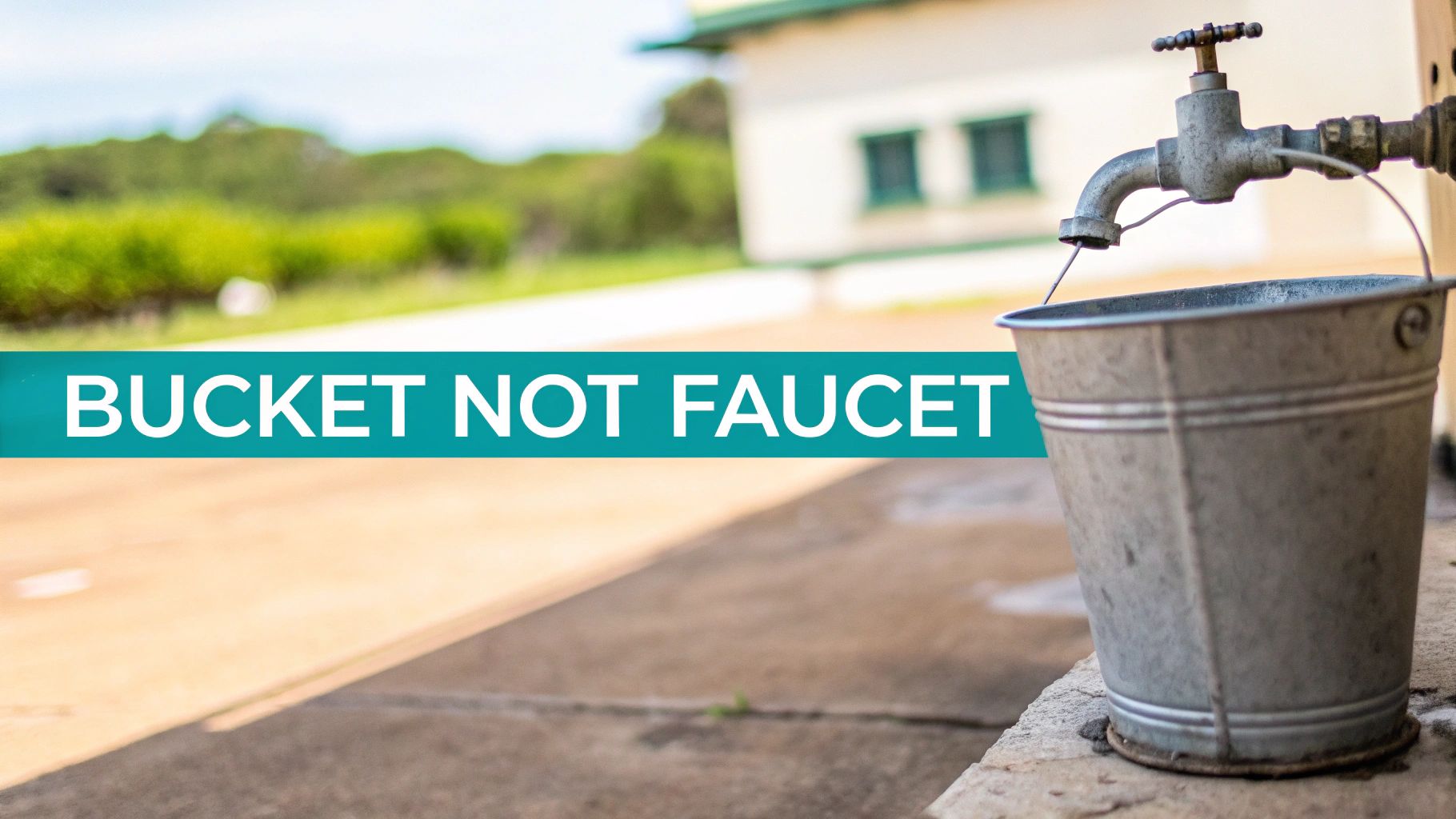An old faucet slowly dripping water into a metal bucket, with the text “BUCKET NOT FAUCET” on a teal banner.