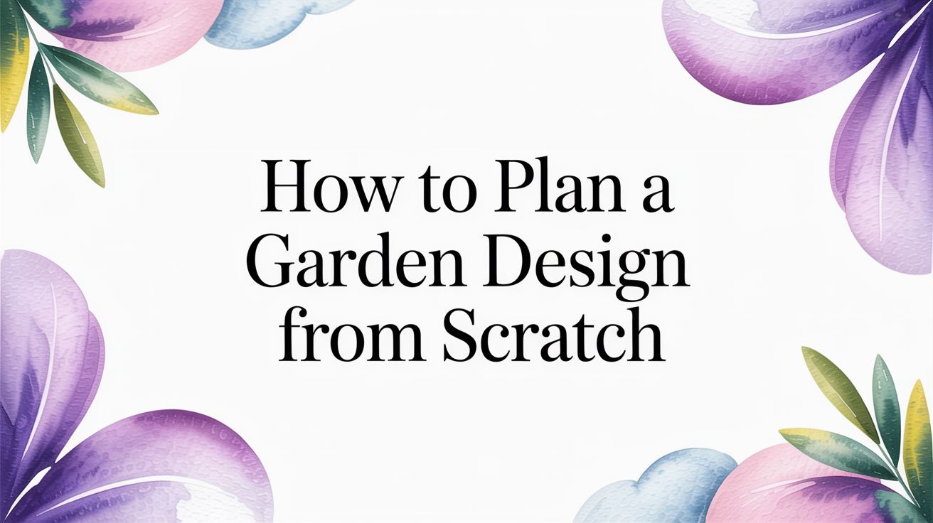 How to Plan a Garden Design From Scratch