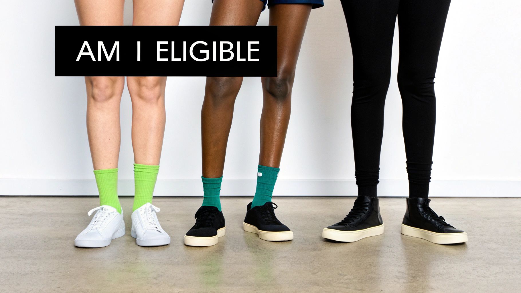 Three people's legs and feet, showing diverse skin tones, colorful socks, and shoes, with 'AM I ELIGIBLE' text.