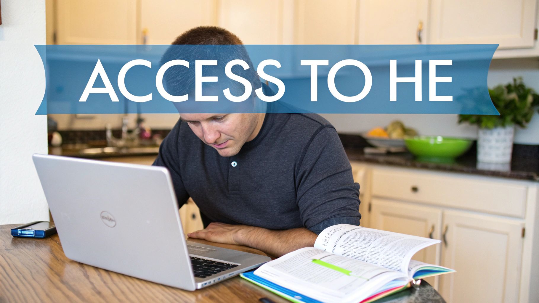 Man studying at a kitchen table with a laptop and open book, with 'ACCESS TO HE' banner.