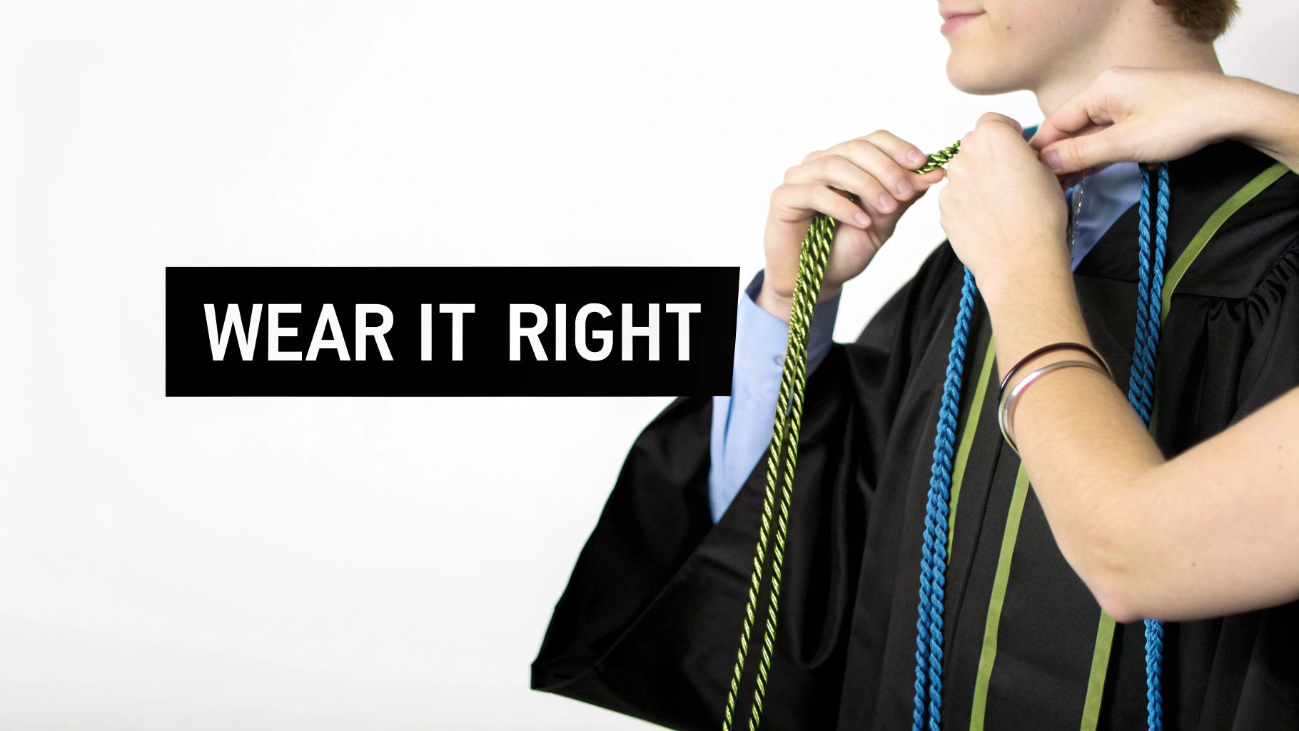 Close-up of a person in a graduation gown receiving green and blue honor cords. Text: 'WEAR IT RIGHT'.