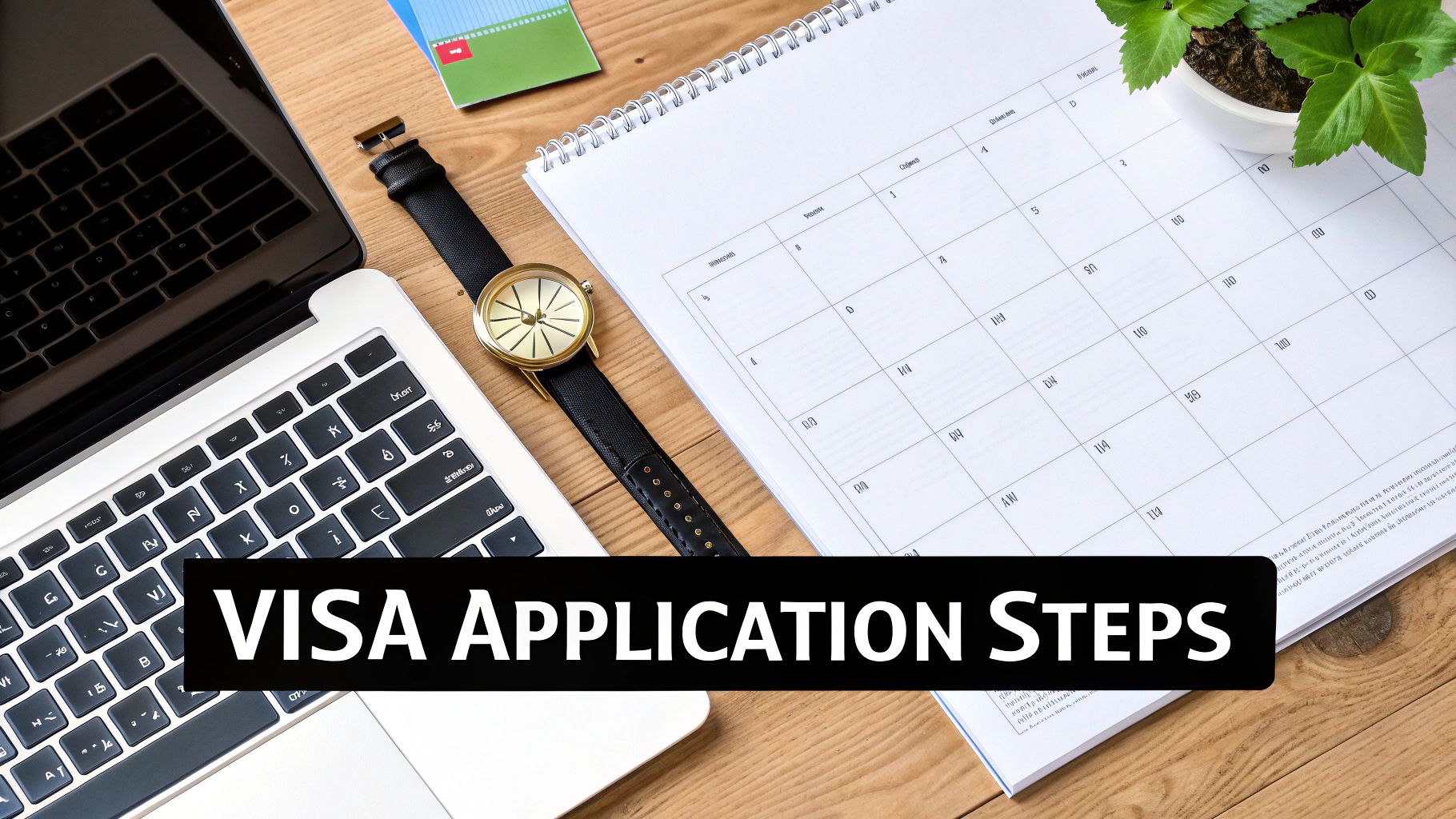 Flat lay of a desk with a laptop, watch, calendar, and plant, featuring 'VISA APPLICATION STEPS' text.