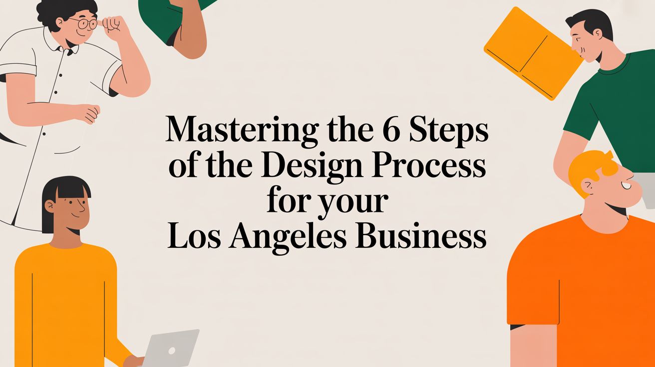 Mastering the 6 Steps of the Design Process for Your Los Angeles Business